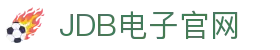 JDB电子 (中国)官方网站_JDB夺宝